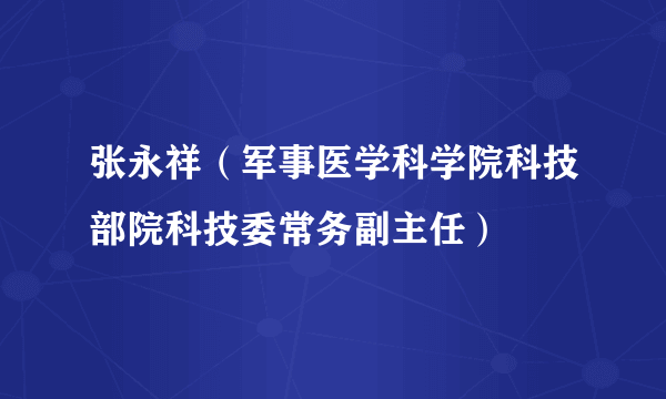 张永祥（军事医学科学院科技部院科技委常务副主任）