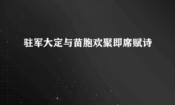 驻军大定与苗胞欢聚即席赋诗