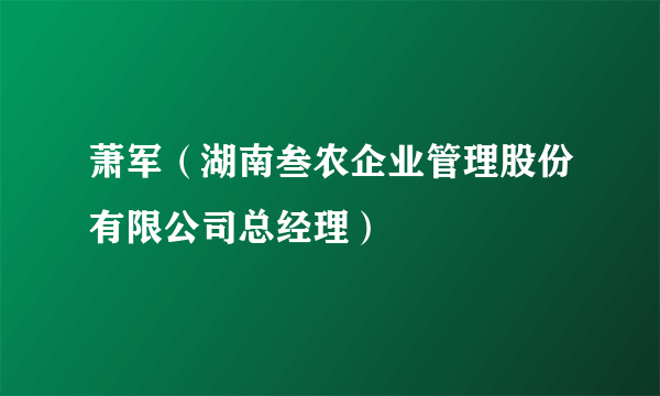 萧军（湖南叁农企业管理股份有限公司总经理）