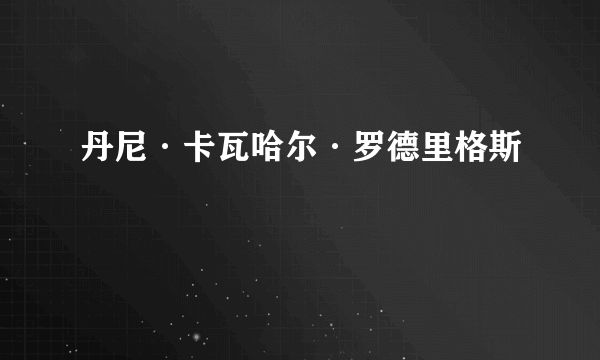 什么是丹尼·卡瓦哈尔·罗德里格斯