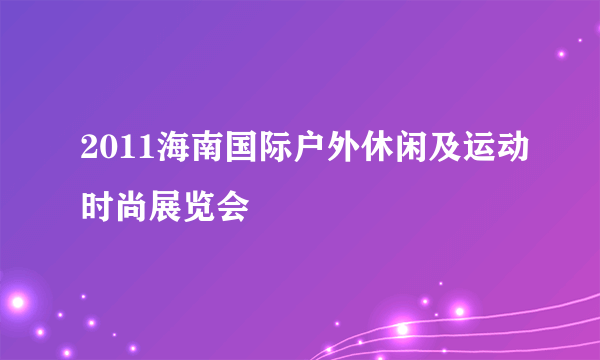 2011海南国际户外休闲及运动时尚展览会