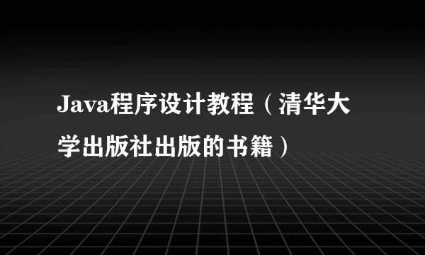 Java程序设计教程（清华大学出版社出版的书籍）