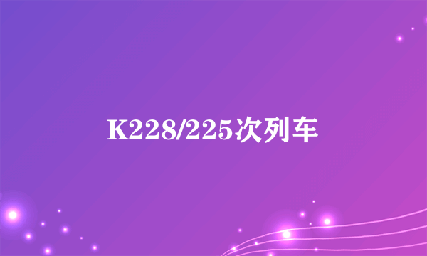 K228/225次列车