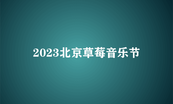 2023北京草莓音乐节