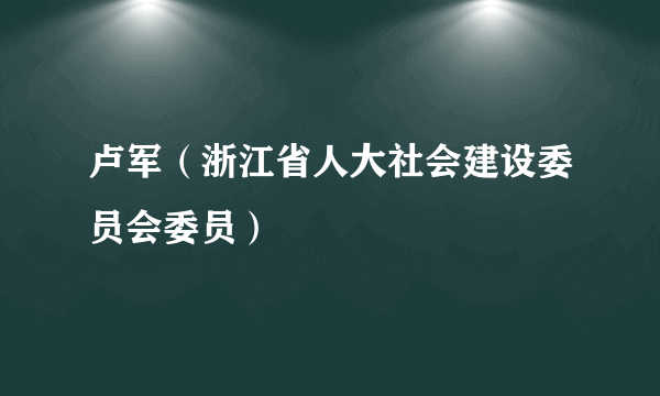 卢军（浙江省人大社会建设委员会委员）