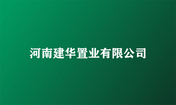 什么是河南建华置业有限公司