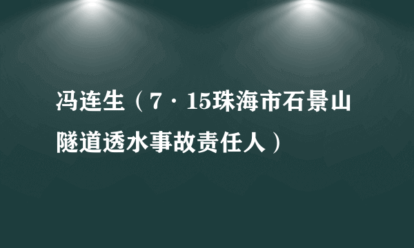 冯连生（7·15珠海市石景山隧道透水事故责任人）