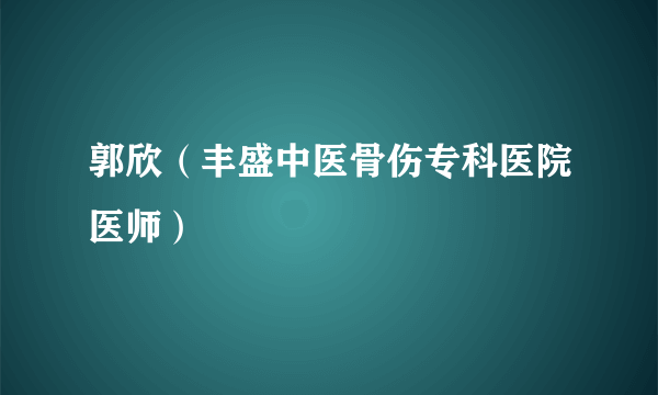 郭欣（丰盛中医骨伤专科医院医师）