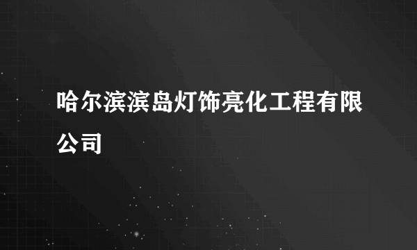 哈尔滨滨岛灯饰亮化工程有限公司