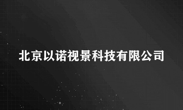 北京以诺视景科技有限公司