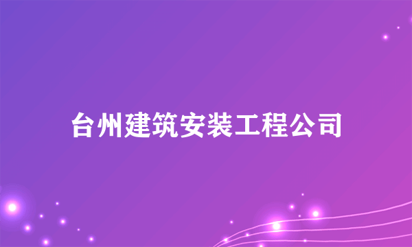 台州建筑安装工程公司