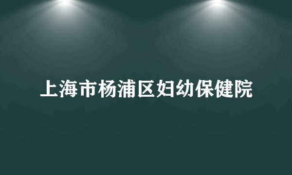 上海市杨浦区妇幼保健院