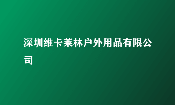 什么是深圳维卡莱林户外用品有限公司