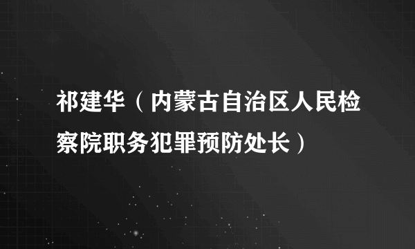 祁建华（内蒙古自治区人民检察院职务犯罪预防处长）