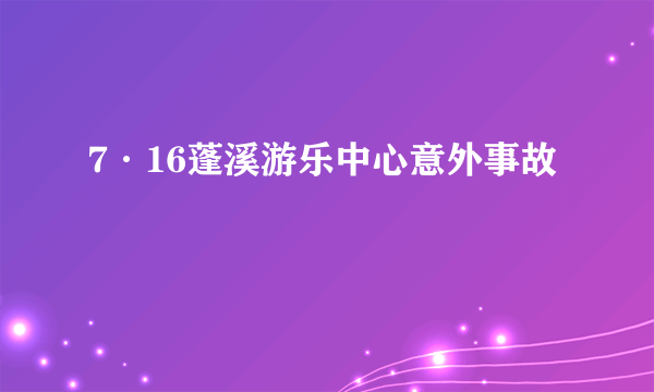 什么是7·16蓬溪游乐中心意外事故