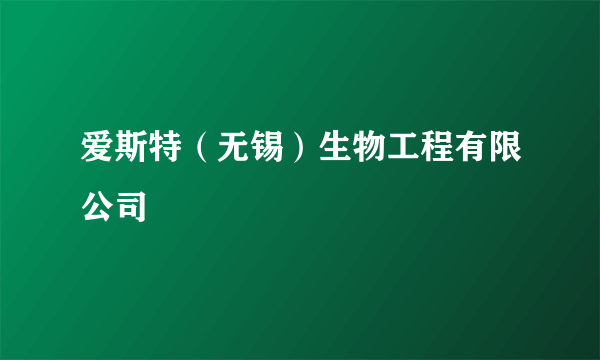 爱斯特（无锡）生物工程有限公司