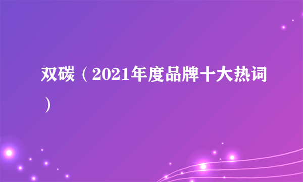 双碳（2021年度品牌十大热词）