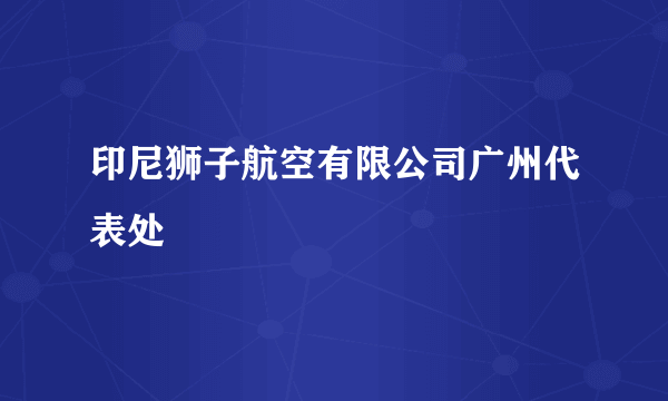 印尼狮子航空有限公司广州代表处