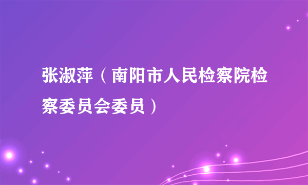 张淑萍（南阳市人民检察院检察委员会委员）