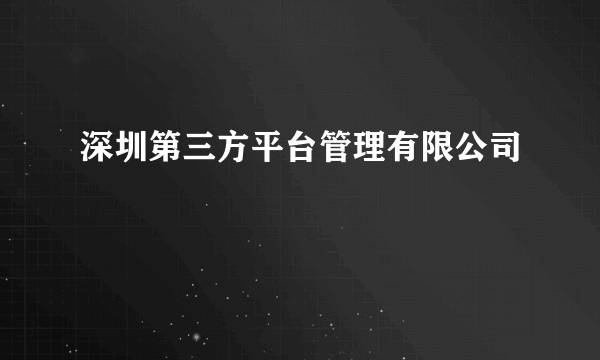 深圳第三方平台管理有限公司