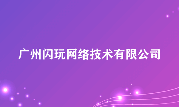 广州闪玩网络技术有限公司