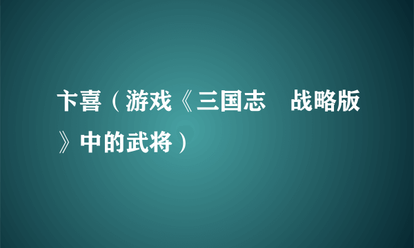 卞喜（游戏《三国志・战略版》中的武将）