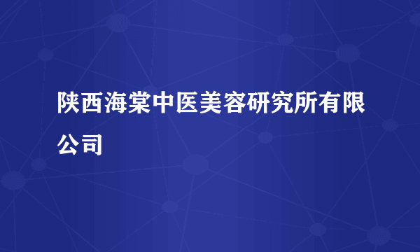 陕西海棠中医美容研究所有限公司