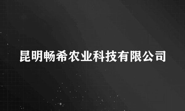 什么是昆明畅希农业科技有限公司