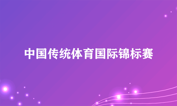 什么是中国传统体育国际锦标赛