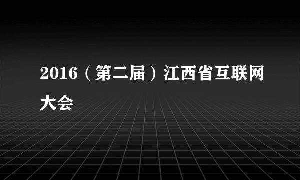 2016（第二届）江西省互联网大会