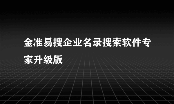 金准易搜企业名录搜索软件专家升级版