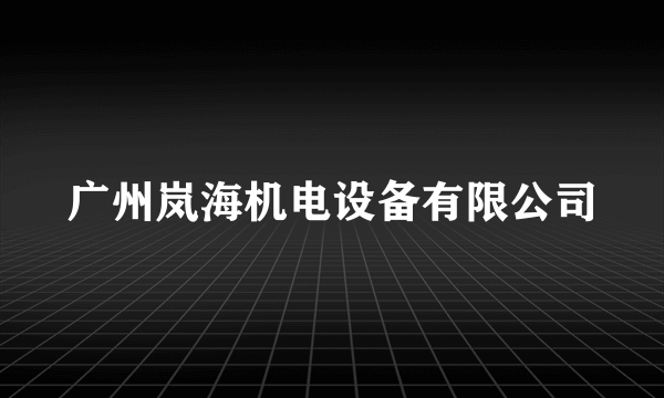 广州岚海机电设备有限公司