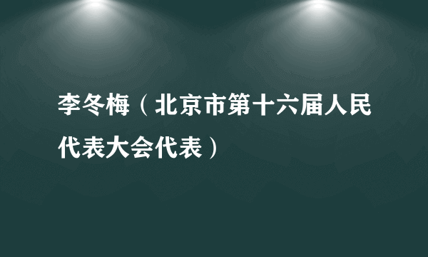 李冬梅（北京市第十六届人民代表大会代表）