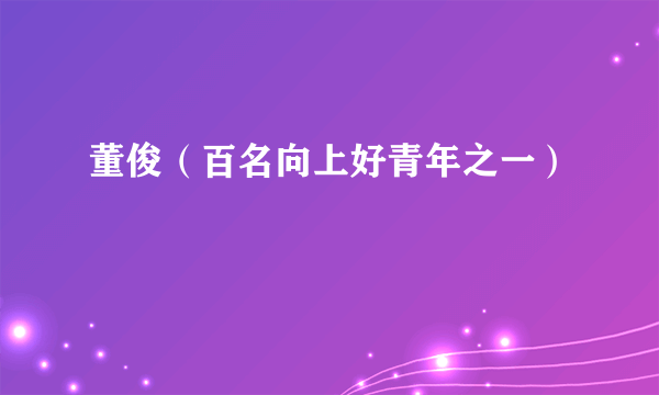 董俊（百名向上好青年之一）