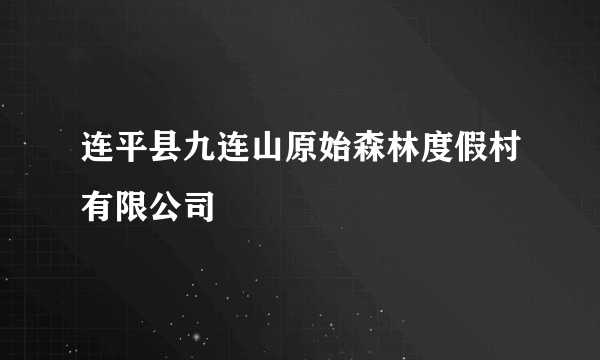 什么是连平县九连山原始森林度假村有限公司