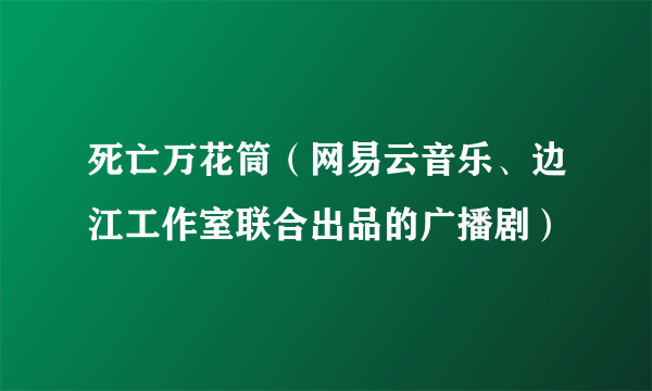 死亡万花筒（网易云音乐、边江工作室联合出品的广播剧）