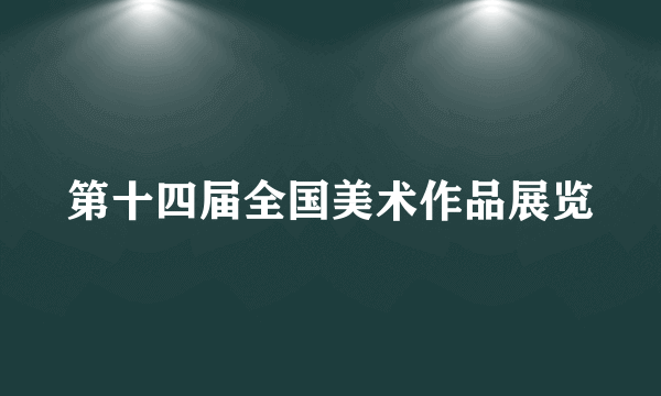 第十四届全国美术作品展览