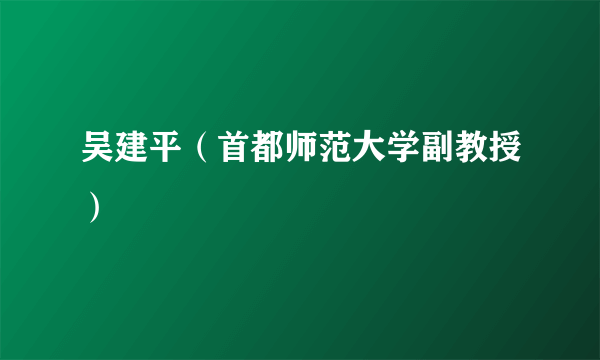 吴建平（首都师范大学副教授）