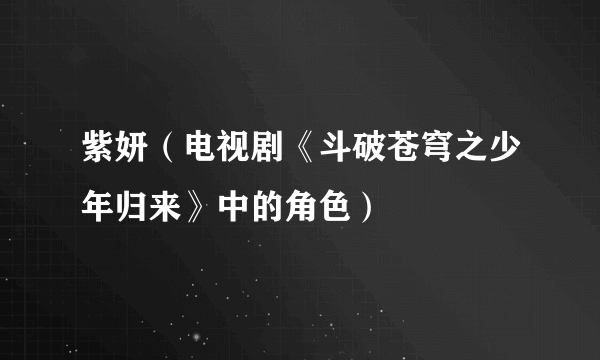 紫妍（电视剧《斗破苍穹之少年归来》中的角色）