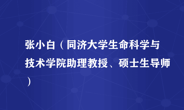 张小白（同济大学生命科学与技术学院助理教授、硕士生导师）