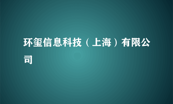 环玺信息科技（上海）有限公司