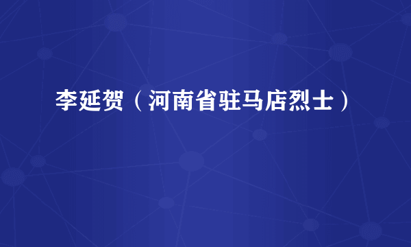 什么是李延贺（河南省驻马店烈士）