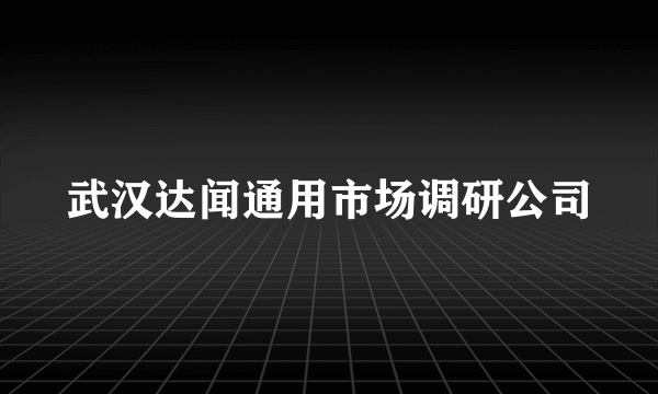 武汉达闻通用市场调研公司