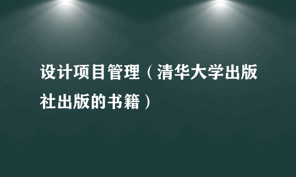 设计项目管理（清华大学出版社出版的书籍）