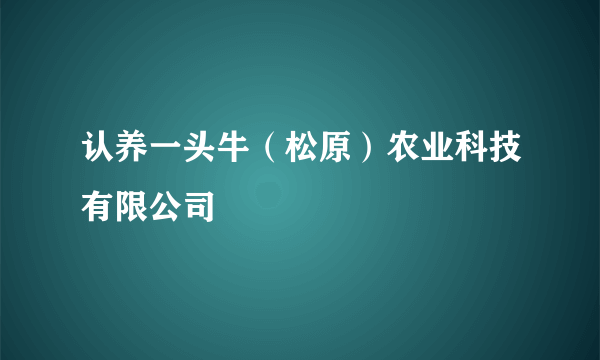 认养一头牛（松原）农业科技有限公司