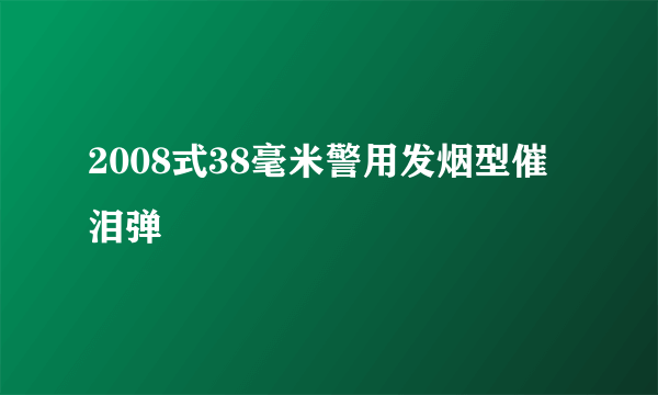 2008式38毫米警用发烟型催泪弹