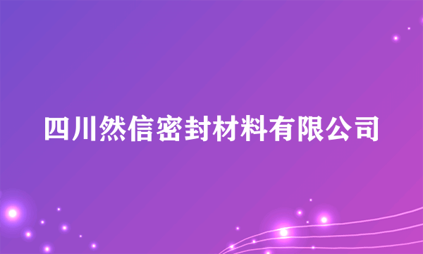 四川然信密封材料有限公司