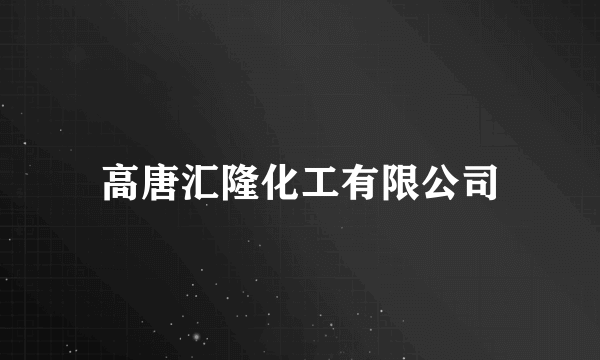 什么是高唐汇隆化工有限公司