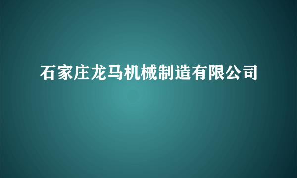 石家庄龙马机械制造有限公司