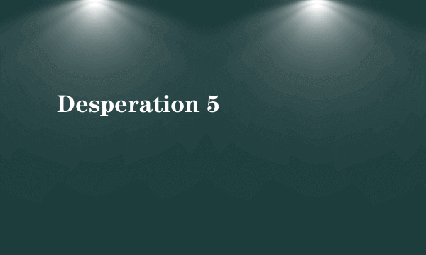 什么是Desperation 5